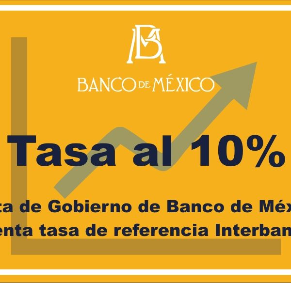 ¡Cuarto incremento consecutivo! de 75 Puntos, Banco de México lleva tasa de interés a 10%